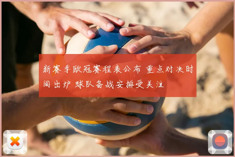 新赛季欧冠赛程表公布 重点对决时间出炉 球队备战安排受关注