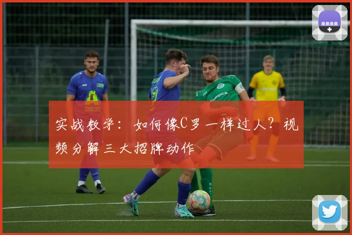 实战教学：如何像C罗一样过人？视频分解三大招牌动作