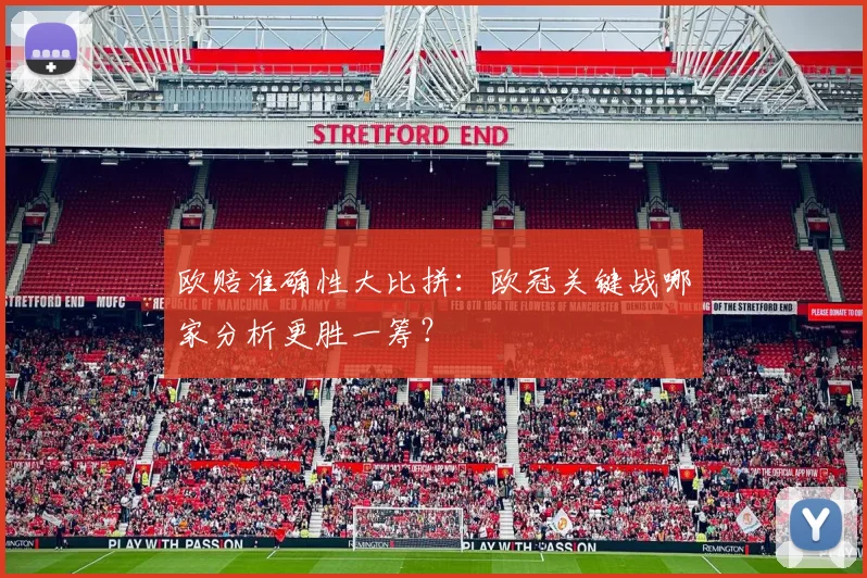 欧赔准确性大比拼：欧冠关键战哪家分析更胜一筹？