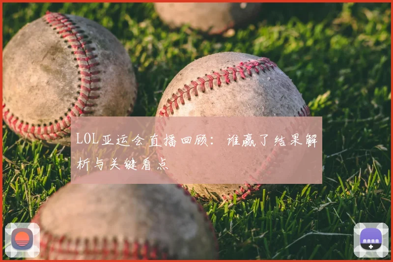 LOL亚运会直播回顾：谁赢了结果解析与关键看点